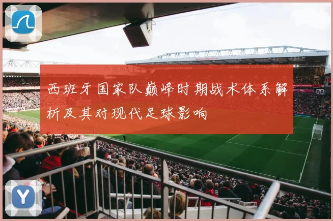 西班牙国家队巅峰时期战术体系解析及其对现代足球影响