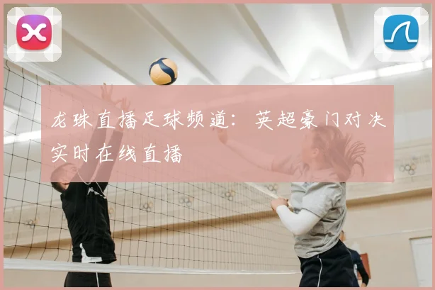 龙珠直播足球频道：英超豪门对决实时在线直播