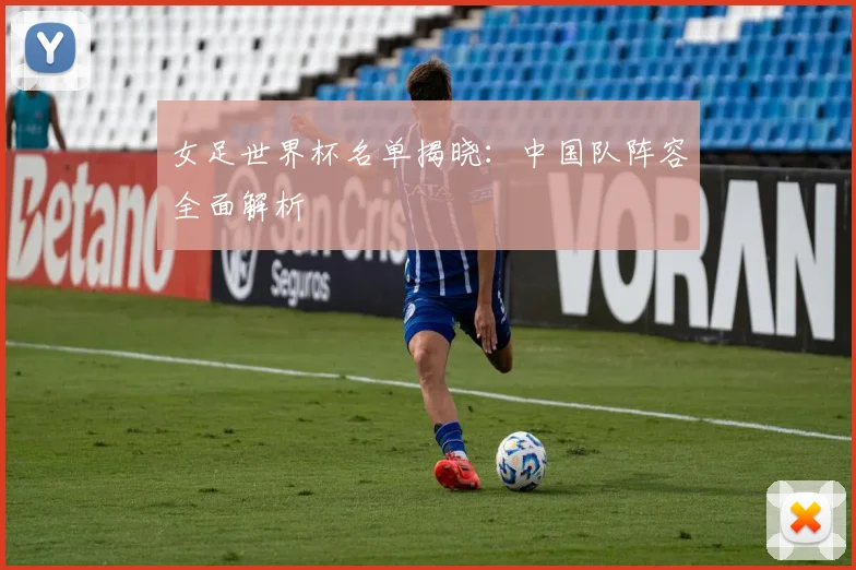 女足世界杯名单揭晓：中国队阵容全面解析