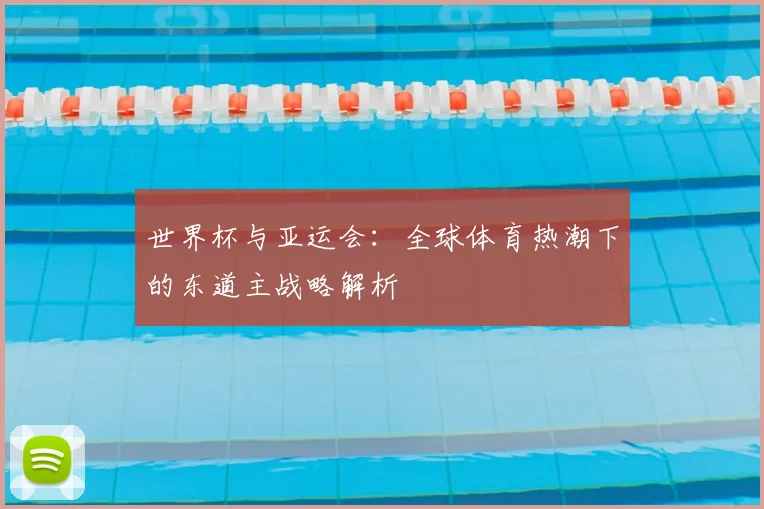 世界杯与亚运会:全球体育热潮下的东道主战略解析